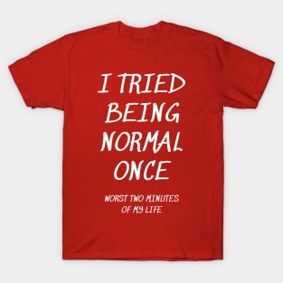 I Tried Being Normal Once T-Shirt